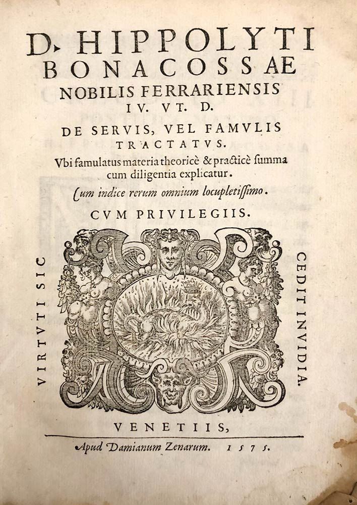 HYPPOLITUS DE BONACOSSA: De Servis Vel Famulis Tractatus, Venezia, Apud Damianum&hellip;