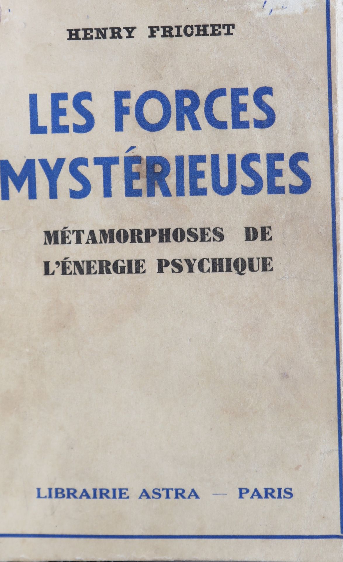 Null FRICHET H. Les forces mystérieuses, métamorphoses de l'énergie psychique.