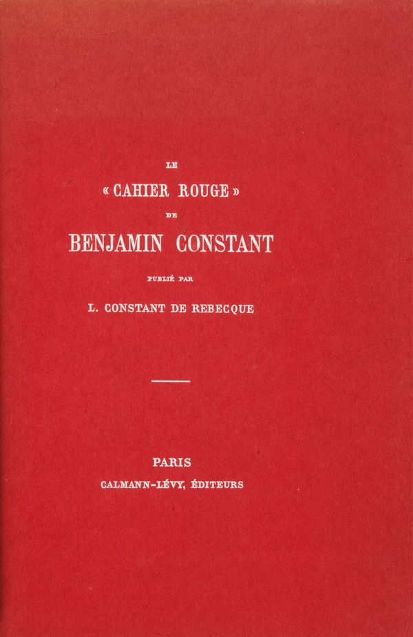 [CONSTANT, Benjamin]. Le Cahier rouge de Benjamin Constant. Paris, Calmann-Lévy,&hellip;