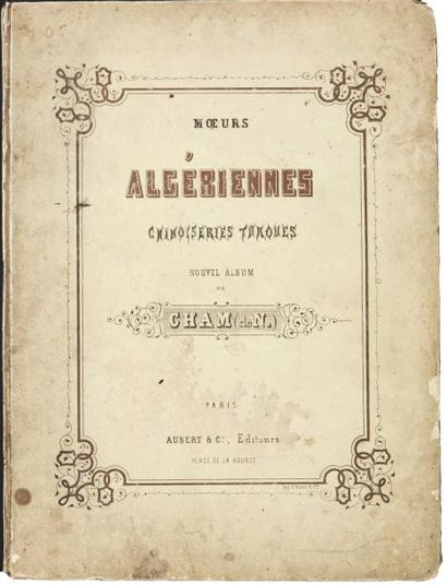 CHAM. Amédée de Noé, dit 
Moeurs algériennes. Chinoiseries turques.
Paris, Audert,...