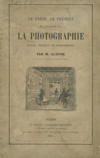 Marie Alexandre Alophe LE PASSÉ, LE PRÉSENT ET L'AVENIR DE LA PHOTOGRAPHIE. 1861...