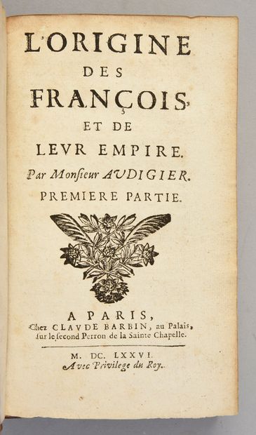 AUDIGIER Pierre L'origine des François et de leur empire. Paris, Claude Barbin, 16septembre...