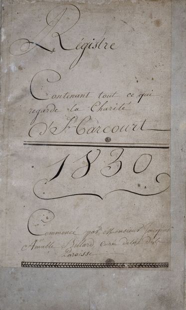 [Manuscrit]. [Normandie]. REGISTRE contenant tout ce qui regarde la Charité d'Harcourt. 1830. Commencé par monsieur Jacques Amable Billard curé de la dite paroisse.