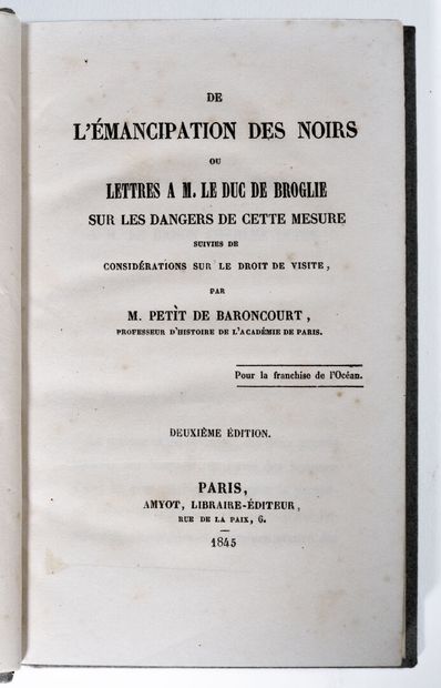 [Esclavage]. PETIT DE BARONCOURT (Marc). De l'émancipation des noirs, ou Lettres à M. le duc de Broglie, sur les dangers de cette mesure ; suivies de Considérations sur le droit de visite. 2e édition. Paris, Amyot, 1845.