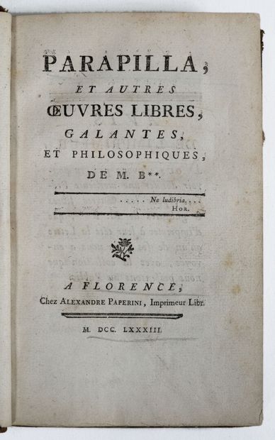 [Curiosa]. [BORDE (Charles)]. Parapilla, et autres oeuvres libres, galantes, et philosophiques, de M. B**. À Florence, chez Alexandre Paperini, 1783.