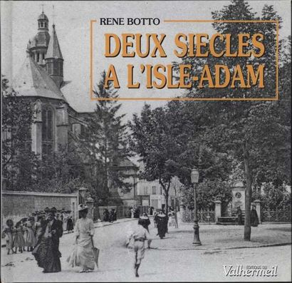 null [L?ISLE-ADAM] Botto René «Deux Siècles à L?Isle-Adam», Relié, Editions du Valhermeil,...