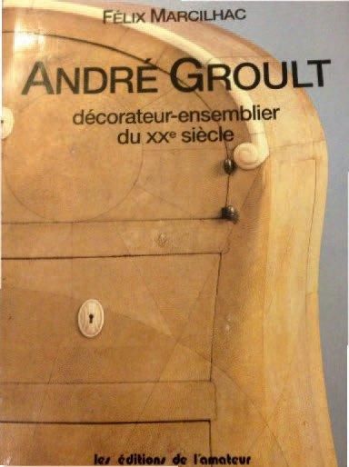 F. MARCIHLAC André GROULT, Décorateur Assemblier, les Editions de l'amateur Paris...