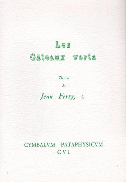 JEAN FERRY Les Gâteaux verts Dessins de Jean Ferry Cymbalum Pataphysicum, 106 E....