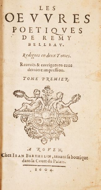 BELLEAU (Rémy) Les OEuvres poétiques.
Rouen, Berthelin, 1604.
2 tomes en 1 volume...