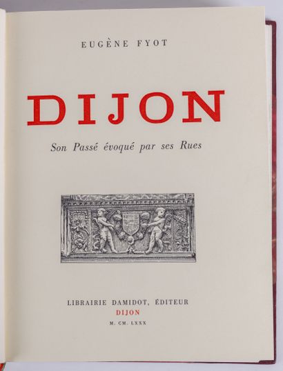  [BOURGOGNE]. Réunion de trois volumes: 
- FYOT (Eugène). Dijon, son passé évoqué...