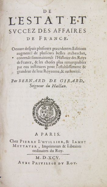 GIRARD (Bernard de). De l'Estat et Succez des affaires de France.
Paris, Pierre l'Huillier...
