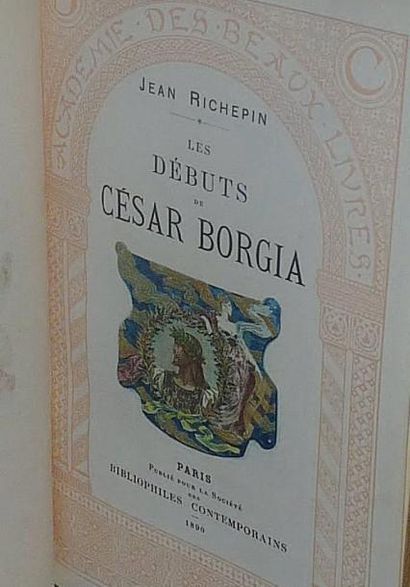 RICHEPIN (Jean) Les Débuts de César Borgia. Paris, Société des Bibliophiles contemporains,...