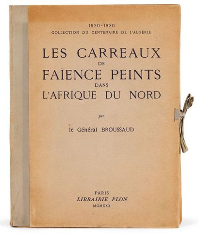 BROUSSAUD, LE GÉNÉRAL Les carreaux de faïence peints dans l'Afrique du
Nord, 1830-1930....