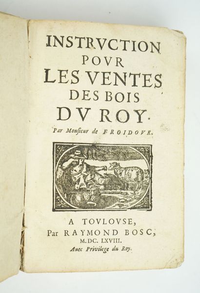null FROIDOUR (Louis de) : Instruction pour les ventes des bois du Roy. Toulouse,...