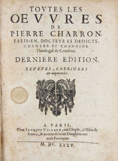 null CHARRON (Pierre). TOUTES LES OUVRES. Paris, Villery, 1635. Fort in-4° de 200,...