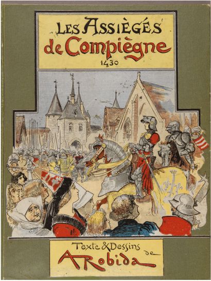 Albert ROBIDA Les Assiégés de Compiègne, 1430. Texte et dessins de Robida. Paris...