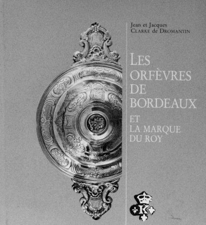 DROMANTIN (Jean et Jacques Clarke de) Les Orfèvres de Bordeaux et la Marque du Roy....