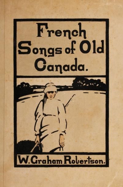 null FRENCH SONGS OF OLD CANADA. Pictured by W. Graham Robertson, with translations....