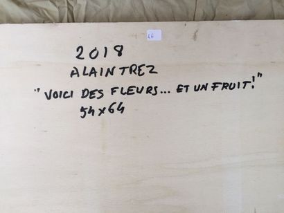 Alain TREZ Voici des fleurs...et un fruit !, 2018
Acrylique, signature en bas à droite
54...