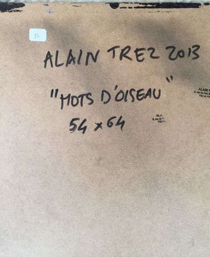 Alain TREZ Mots d’oiseau, 2013
Acrylique, signature en bas à gauche
64 x 54 cm