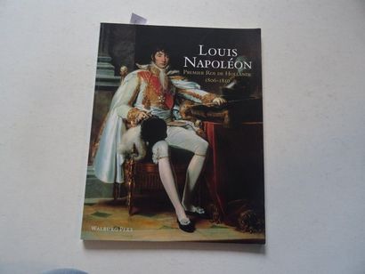  « Louis Napoléon : Premier Roi de Hollande 1806-1810 », [catalogue d’exposition],...