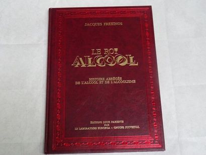 null "Le roi alcool : Histoire abrégée de l'alcool et de l'alcoolisme, Jacques Frexinos...