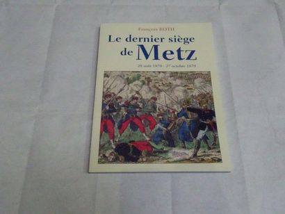 null « Le dernier siège de Metz : 20 aouts 1870 -27 octobre 1870 », François Roth. ;...