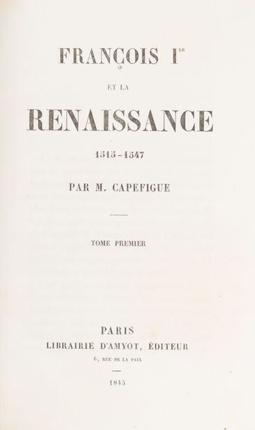 null CAPEFIGUE. 
François Ier et la Renaissance, (1515-1547).
Paris. Librairie d'Amyot,...