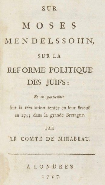MIRABEAU (Comte), Sur Moses Mendelssohn, sur la réforme politique des Juifs ; Et...