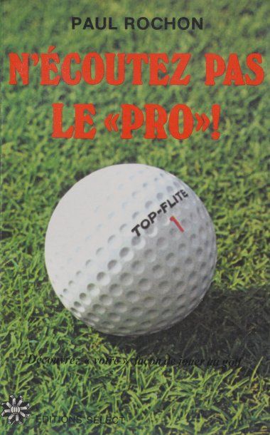 Paul ROCHON N'écoutez pas les "PRO"! Presses Select, Montréal 1978.