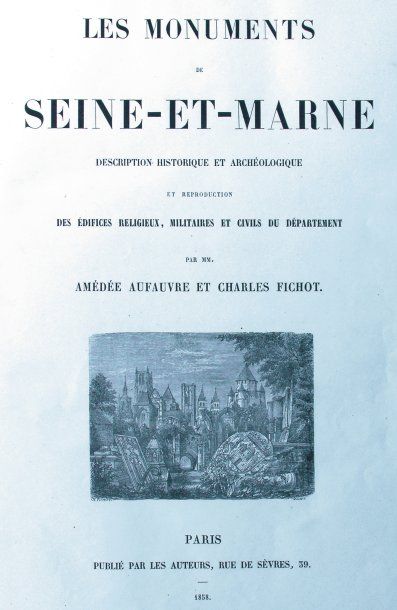 AUFAUVRE (A.) et FICHOT (Ch.) Les Monuments de Seine et Marne. Description historique...