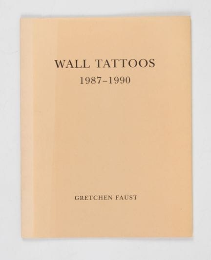 GRETCHEN FAUST. 
Wall Tattoos 1987-1990. New York,