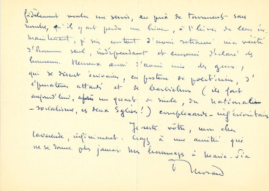 MORAND Paul (1888-1976) [AF 1968, 11e f].
L.A.S. « P. Morand », Vevey 2 juin 1958, à Jean de LA VARENDE ; 2 pages oblong in-8, enveloppe.

Après son échec à l’Académie Française [après un premier échec en 1936 (6 voix), Morand fut de nouveau candidat en 1958, mais se heurta à une violente hostilité des gaullistes ; ce n’est qu’en 1968 que le général de Gaulle leva son veto à une nouvelle candidature].
Il remercie La Varende de son article dans Artaban (reproduction jointe) : « Ce qu’un homme de cœur avait à dire, ce qu’un magnifique esprit sait exprimer, je le lis […] sous votre signature : j’en suis ravi et touché, au delà de tout. Au lendemain d’un échec, vous en souvient-il, je vous ai écrit : “Vous n’avez pas besoin de l’Académie, si elle a besoin de vous.” À mon tour, me contredisant, j’y fus. Non pas par faiblesse et vanité, mais pour démontrer à ceux qui m’y poussaient qu’ils faisaient fausse route. Ce fut mon seul succès, mais réel. J’avais raison. Ils ont si fidèlement voulu me servir, au prix de tourments sans nombre, qu’ils y ont perdu un hiver, à l’hiver de leur vie. Maintenant, je suis content d’avoir retrouvé ma vérité d’homme seul, indépendant et ennemi déclaré des honneurs. Heureux aussi d’avoir mis des gens, qui se disent écrivains, en posture de politiciens, d’épurateurs attardés et de barbichus (ils font aujourd’hui, après un quart de siècle, du national-socialisme, ces deux Églises !) complexards-inférioritaires »...