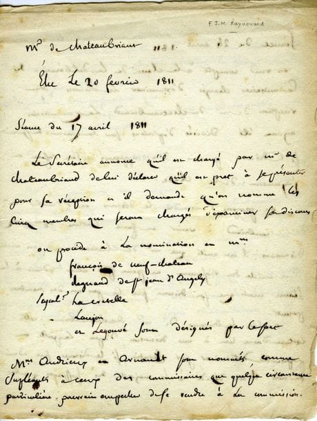 RAYNOUARD François (1761-1836) poète dramatique et philologue, Secrétaire perpétuel de 1817 à 1826 [AF 1807, 20e f].
MANUSCRIT autographe, Mr de Chateaubriant, avril-mai 1811 ; 3 pages in-4.

Notes sur l’affaire du discours de Chateaubriand.
Raynouard y décrit le déroulement des séances qui ont suivi l’élection de CHATEAUBRIAND le 20 février 1811.
« Séance du 17 avril 1811.
Le Secrétaire annonce qu’il est chargé par Mr de Chateaubriand de lui déclarer qu’il est pret à se présenter pour sa réception et il demande qu’on nomme les cinq membres qui seront chargés d’examiner son discours ». Sont nommés François de Neufchâteau, Regnaud de Saint-Jean d’Angély, Lacretelle, Laujon et Legouvé, avec Andrieux et Arnault comme suppléants.
Le 24 avril 1811 : « On rend compte à la classe de la délibération des Commissaires chargés d’examiner le discours de réception de Mr de Chateaubriand. La Commission ayant été divisée d’opinions par la question de savoir si le discours pouvoit être approuvé, s’en réfère au jugement de la classe. On propose d’entendre le discours et d’inviter Mr de Chateaubriand à venir en faire lecture. Après quelques discussions, il est arrêté que Mr de Chateaubriand, en vertu d’un article du reglement, ne peut être admis à la séance, mais que son discours sera lû par un des membres presents. On lit le discours de Mr de Chateaubriand ; cette lecture donne lieu à une discussion, d’après laquelle on propose de déterminer, par scrutin, si le discours sera admis ou non ; il est décidé à la majorité des suffrages que le Discours ne peut etre admis. Mr de Chateaubriand se trouvant encore dans un des salles de l’institut, Mr le président va lui annoncer la décision de la classe.  Il y avait 23 votants. Un membre a cru se souvenir que dix sept voix rejetterent, une fut conditionnelle, et les autres pour l’acceptation ».
Le 1er mai 1811, le président lit la lettre qu’il a reçue de Chateaubriand : « mes affaires et le mauvais état de ma santé, ne