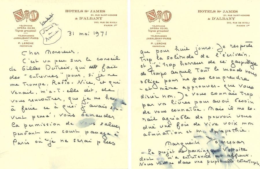 YOURCENAR Marguerite (1903-1987) [AF 1980, 3e f].
L.A.S. « Marguerite Yourcenar », Paris 31 mai 1971, à Henry de MONTHERLANT ; 2 pages in-8 à en-tête Hôtels St James et d’Albany (petites traces d’eau).

Elle souhaite rencontrer Montherlant, et lui dit son admiration.
Elle aimerait le rencontrer, sur les conseils de Gilles Dutreix de Radio-Nice. « Je me hasarde à faire ce à quoi j’avais souvent pensé : vous demander la permission de vous saluer pendant mon court passage à Paris où je ne serai plus que pour huit jours. Je respecte trop la solitude de l’écrivain et j’ai trop horreur de ce gaspillage de temps auquel tout le monde nous oblige pour ne pas comprendre et même approuver – que vous disiez non. Je vous connais trop par vos livres pour avoir besoin de vous connaître. Mais il me serait agréable de pouvoir vous dire une fois de vive voix mon admiration et ma sympathie ». Elle ajoute : « Le projet de parking quai Voltaire dont on m’a entretenue est affreux. Nous vivons dans une perpétuelle catastrophe ».
En tête, note de MONTHERLANT pour le rendez-vous.