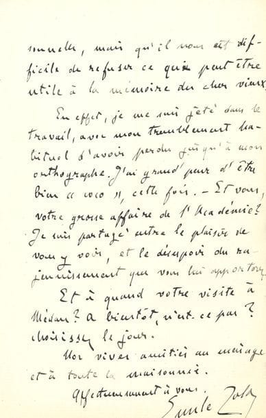 ZOLA Émile (1840-1902).
L.A.S. « Emile Zola », Médan 20 mai 1883, [à Alphonse DAUDET] ; 2 pages in-8.

Belle lettre sur la correspondance de Flaubert.
Zola est dans le même cas que Daudet : « je crois bien n’avoir de FLAUBERT que des lettres sur mes livres, qu’il me semble aussi gênant de laisser publier. Pourtant, il se pourrait qu’il m’ait écrit, sur ses livres à lui, des choses intéressantes. Le malheur est que, depuis dix ans, j’entasse tout ce que je reçois dans des caisses, en me promettant toujours de me mettre à un classement »... C’est ce qu’il dira à Mme Commanville [la nièce de Flaubert], et il fera des recherches. « Nous nous verrons sans doute ensuite, nous pourrons en causer. En principe, il me semble que nous ne devons pas donner les lettres qui nous seraient trop personnelles, mais qu’il nous est difficile de refuser ce qui peut être utile à la mémoire du cher vieux »... Il s’est « jeté dans le travail [rédaction de La Joie de vivre], avec mon tremblement habituel d’avoir perdu jusqu’à mon orthographe. J’ai grand’peur d’être bien “coco” cette fois ». Daudet va-t-il se présenter à l’Académie ? « Je suis partagé entre le plaisir de vous y voir, et le désespoir du rajeunissement que vous lui apporterez »... Il l’attend à Médan...