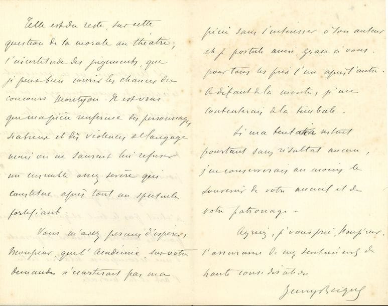 BECQUE Henry (1837-1899) auteur dramatique.
L.A.S. « Henry Becque » à un académicien ; 3 pages in-8.

Becque sollicite un prix de l’Académie.
Becque a envoyé à l’Académie sa dernière pièce au concours de la fondation Montyon « pour les ouvrages utiles aux mœurs. J’espérais que ce concours n’était pas le seul et que l’Académie pour les œuvres de théâtre disposait d’une récompense débattue entre l’art et la morale. […] Il est vrai que ma pièce renferme des personnages scabreux et des violences de langage mais on ne saurait lui refuser un ensemble assez sévère qui constitue après tout un spectacle fortifiant. Vous m’avez permis d’espérer […] que l’Académie, sur votre demande, n’écarterait pas ma pièce sans s’intéresser à son auteur et je postule aussi, grâce à vous, pour tous les prix l’un après l’autre. À défaut de la montre, je me contenterai de la timbale »…