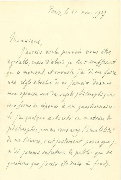 BERGSON Henri (1859-1941) philosophe [AF 1914, 7e f].
3 L.A.S. « H. Bergson », 1894-1927 ; 8 pages in-8.

Giessbach 23 août 1894, félicitant un élève et ami pour son succès à l’École Normale. – Paris 8 mars 1916, [à Georges DELAHACHE], le remerciant de sa « belle étude sur l’Insurrection de Strasbourg » ; pour son discours sur Émile OLLIVIER, il doit « remonter jusqu’aux origines du second Empire ; et je m’aperçois que ces origines sont mal connues, que l’Empire a rarement été traité d’une manière impartiale »… – 21 novembre 1927 : « j’ai dû me faire une règle absolue de ne jamais donner mon opinion sur des sujets philosophiques sous forme de réponse à un questionnaire » ; s’il a « quelque autorité en matière de philosophie », c’est qu’il n’a jamais traité que de questions étudiées à fond…