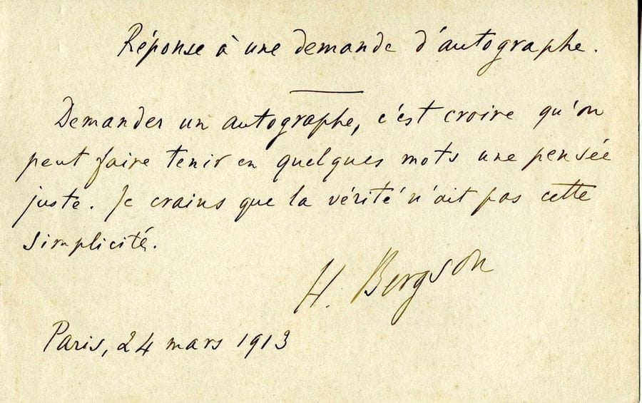 BERGSON Henri (1859-1941) philosophe [AF 1914, 7e f].
2 L.A.S., 1913 ; 1 page oblong in-12, et 2 pages et demie in-12.

24 mars 1913, amusante « Réponse à une demande d’autographe. Demander un autographe, c’est croire qu’on peut faire tenir en quelques mots une pensée juste. Je crains que la vérité n’ait pas cette simplicité ».
Villa Montmorency 21 octobre 1913, acceptant un entretien avec un journaliste, à condition que l’article ne contienne « aucune allusion » à sa candidature à l’Académie…
L’Académie française au fil des lettres, p. 268-269. 