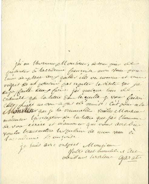 GARAT Dominique-Joseph (1749-1833) publiciste, orateur, homme politique, diplomate et philosophe [AF 1803, exclu en 1816, 34e f].
10 L.A.S. et 4 L.S. « Garat », 1793-1825 et s.d. ; 16 pages formats divers (portrait joint).

[Vers 1789 ?], à MARMONTEL, présentant sa candidature à l’Académie française. 1792-1793, comme ministre de la Justice puis de l’Intérieur. 16 frimaire, au citoyen JARENTE : « Les meilleurs de tous les titres pour obtenir des places dans une Republique vous les avés, ce sont les lumières et le Patriotisme »… 24 novembre 1812, à un collègue : « Sans doute l’académie si souvent assaillie d’injures alors même qu’elle dort ou se tait, sera outragée avec fureur, elle sera lapidée lorsqu’elle fera une espèce de journal. Mais il faut des martirs, peut-etre, au culte du bon gout »… 11 juin 1818, demandant audience à RAYNOUARD. 1er juillet 1818, à LACRETELLE, donnant son jugement sur des discours. 17 novembre 1825, à RAYNOUARD, lui recommandant chaleureusement un drame d’Auguste Fabre qui va être lu à l’Odéon. Mardi 23, à son neveu MAILLIA-GARAT, à qui il a besoin de parler… Etc.
On joint 1 P.S. signée aussi par Pache (1792) ; un décret de l’Assemblée nationale avec sa griffe et vignette (1792) ; une la.s. « Garatl’aîné » de son frère Dominique GARAT ; plus 2 décrets impr. de la Convention nationale.
