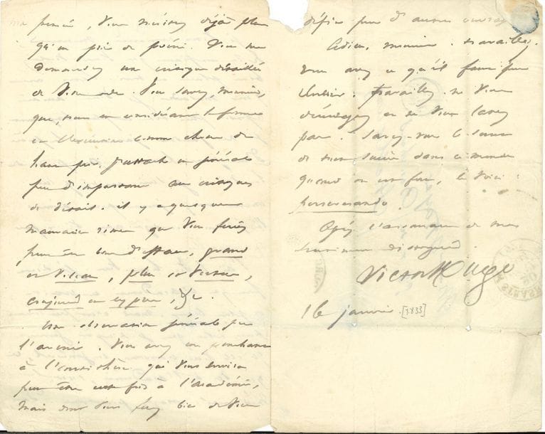 HUGO Victor (1802-1885) [AF 1841, 14e f].
L.A.S. « Victor Hugo », 16 janvier [1833], à M. MAYER à Strasbourg ; 3 pages in-8, adresse (petite déchirure par bris de cachet, petite fentes).

Belle lettre d’encouragement et de conseils à un jeune poète.
Il le remercie « de la confiance que vous voulez bien placer en moi. Sans mes yeux malades, je vous aurais répondu plus tôt et plus longuement. Je ne faudrai jamais à la prière d’un jeune homme. Au point de la vie où je suis arrivé, je suis encore assez jeune pour aimer la jeunesse et déjà assez vieux pour la conseiller.
J’ai lu vos beaux vers. Je doute fort que l’Académie en reçoive de plus beaux. Mais c’est précisément pour cela que je n’espère guère qu’elle vous couronne. En général, ce qui va à l’Académie, c’est la médiocrité. Essayez pourtant. Dans ma pensée, vous méritez déjà plus qu’un prix de poésie ».
Il donne alors des conseils sur l’ode, attachant « peu d’importance aux critiques de détail. Il y a quelques mauvaises rimes que vous feriez peut-être bien d’effacer, grand et volcan, plus et vertus, conjurés et cyprès, &c. Une observation générale pour l’avenir. Vous avez un penchant à l’antithèse qui vous servira peut-être cette fois à l’Académie, mais dont vous ferez bien de vous défier pour d’autres ouvrages.
Adieu, Monsieur. Travaillez. Vous avez ce qu’il faut pour réussir. Travaillez. Ne vous découragez et ne vous lassez pas. Savez-vous le secret de tout succès dans ce monde quand on est fort, le voici : perseverando »…