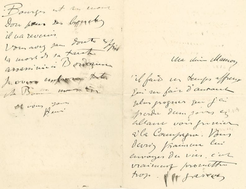 Henri de TOULOUSE-LAUTREC (1864-1901). L.A.S. « Henri », [Paris juillet 1887], à sa mère ; 2 pages et demie in?8.

« Il fait un temps affreux qui me fait d’autant plus grogner que j’ai perdu deux jours en allant voir Grenier [son ami le peintre René Grenier] à la Campagne. Vous devriez vraiment lui envoyer du vin. C’est vraiment promettre trop à ce garçon. J’espère que vous lui en enverrez, du bon, plus une liste, pour savoir comment il pourrait s’en procurer et des échantillons si possible ». Il fait faire une caisse pour transporter le portrait de Rachou [son portrait par Henri Rachou (Musée des Augustins, Toulouse)]. « Quant à mes projets il n’y en a guères faites ce que vous voudrez, je m’arrangerai toujours. je vous enverrai la note de Brédif (mystère) qui se monte à 114 f si vous voulez m’envoyer directement la galette ou à lui. Bourges [son ami d’enfance Henri Bourges et colocataire] est au Mont Dore pour ses bronches, il va revenir. Vous avez sans doute appris la mort de sa tante assassinée à Bordeaux »…
Correspondance (éd. Herbert Schimmel, 1992), n° 149, p. 148.
