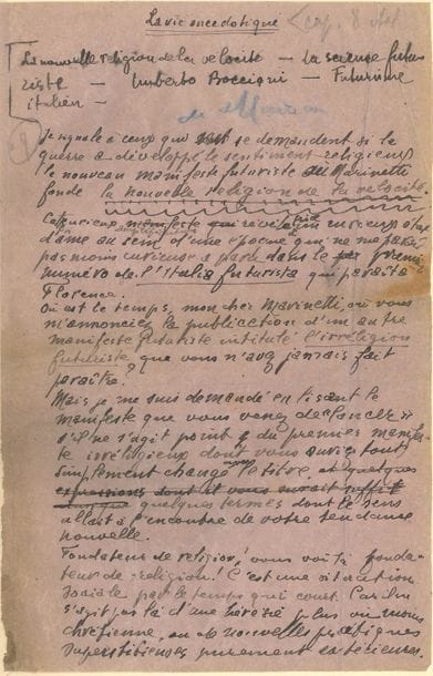 Guillaume APOLLINAIRE (1880-1918). Manuscrit autographe signé, La Vie anecdotique. La nouvelle religion de la vélocité. – La science futuriste. – Umberto Boccioni. – Futurisme italien, [1916] ; 8 pages petit in-fol., la plupart sur papier mauve, montées sur onglets sur des feuillets de papier vélin fort, en un volume petit in-fol. relié demi-maroquin rouge à grain long à bande, étui (Semet & Plumelle).

Très intéressante chronique sur le futurisme italien, publiée dans Le Mercure de France du 16 octobre 1916, sous la rubrique « Revue de la quinzaine ». Le manuscrit, qui a servi pour l’impression, présente des ratures et corrections, et des variantes avec le texte définitif ; une page est écrite au dos d’une enveloppe adressée au « Sous-Lieutenant Guillaume Apollinaire » à l’Hôpital du Gouvernement italien, à Paris (3 août 1916).
« Je signale à ceux qui se demandent si la guerre a développé le sentiment religieux le nouveau manifeste futuriste où Marinetti fonde la nouvelle religion de la vélocité […] paru dans le premier numéro de l’Italia futurista »… Apollinaire attendait plutôt un manifeste d’Irreligion futuriste. « Fondateur de religion ! Vous voilà fondateur de religion ! C’est une situation sociale par le temps qu’il court. Car il ne s’agit pas là d’une hérésie plus ou moins chrétienne, ou de nouvelles pratiques superstitieuses purement extérieures. […] Au lieu de Divinité vous dites Vélocité ; sans le savoir les Allemands ont bien fondé la religion de la Férocité. Mais comme vous je préfère la Vélocité qui est une déité plus moderne bien qu’elle paraisse peu se soucier de la durée de la guerre »… Il ironise sur l’influence que dut exercer sur Marinetti, son expérience de « volontaire cycliste », et cite quelques extraits de son « tableau historico-lyrique de la vitesse », et les « demeures de cette divinité » : les gares ferroviaires, les ponts et les tunnels, les circuits d’automobiles, les stations radiotélégraphiques, les cités à punch comme Milan