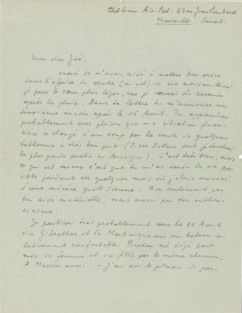 Max ERNST (1891-1976). L.A.S., Marseille Château Air-Bel Samedi [avril 1941], à Joë Bousquet ; 1 page et demie in-4.




Sur son prochain départ pour les États-Unis. La lettre est écrite de la fameuse villa Air-Bel où les Surréalistes s’étaient retrouvés fin 1940 après la défaite, en attendant de gagner les U.S.A.
« Merci de m’avoir aidé à mettre bon ordre dans l’affaire de vente (ou vol) de ma maison. Ainsi je pars le cœur plus léger, car je saurai où revenir après la pluie. […] Tu apprendras certainement avec plaisir que ma situation financière a changé d’un coup par la vente de quelques tableaux à très bon prix (2000 dollars dont je toucherai la plus grande partie en Amérique). C’est très bien mais ce qui est mieux c’est que tu m’as rendu la vie possible pendant ces quelques mois où j’étais menacé d’une misère quotidienne. Non seulement par ton aide matérielle, mais aussi par ton enthousiasme. Je partirai très probablement vers le 30 avril via Gibraltar et la Martinique sur un bateau relativement confortable. Breton est déjà parti avec sa femme et sa fille par le même chemin. A. Masson aussi »… Il a parlé de lui avec le directeur des Cahiers du Sud Jean Ballard, et lui donne son adresse provisoire, au Museum of Modern Art de New York. Il espère recevoir encore une dernière lettre de son ami avant son départ : « Au revoir, mon très cher Joë et merveilleux ami »… [Max Ernst arrivera en juillet à New York.]
