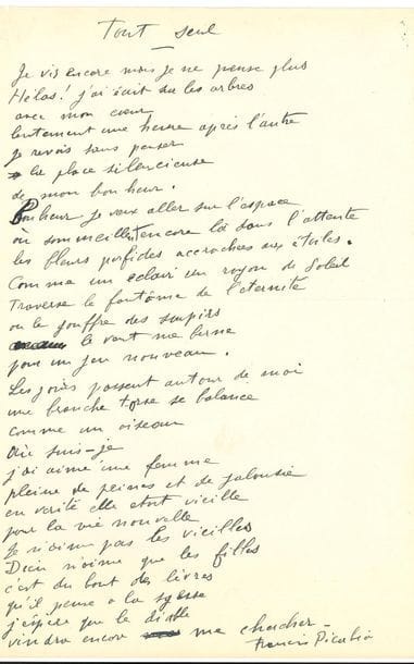 Francis PICABIA (1879-1953). Poème autographe signé, Tout seul ; 1 page in-4.

Beau poème mélancolique et désabusé de 29 vers, qui semble inédit.
                                        « Je vis encore mais je ne pense plus
                                           Hélas ! j’ai écrit sur les arbres
                                           Avec mon cœur
                                           Lentement une heure après l’autre
                                           Je revois sans penser
                                           La place silencieuse
                                           De mon bonheur.
                                           Bonheur je veux aller dans l’espace
                                           Où sommeillent encore là dans l’attente
                                           Les fleurs perfides accrochées aux étoiles »…
