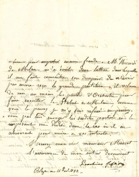 Gioacchino ROSSINI (1792-1868). L.S. (dictée à sa femme), et 2 L.A.S. de sa femme Olympe (née Pélissier, 1799-1878), Bologne et Florence 1842-1848, à l’éditeur musical Étienne Masset, à Paris ; la lettre de Rossini est de la main de sa femme ; 7 pages in-4, adresses.
   Sur son Stabat Mater. Bologne 15 février 1842. Son ami M. Liverani lui dira que « tous les amateurs artistes etc. se mettent en quatre pour executer pendant la semaine Sainte mon Stabat »… Ils demandent à « tirer les parties d’orchestre » d’après la partition qui se trouve près de Rossini, si Masset y consent ; Rossini s’engage à ce « qu’aucune copie sera faite des dites parties », la copie étant faite chez lui, et à « distribuer et retirer à chaque répétition moi-même pour empecher aucune fraude. Mr Riccordi de Milan m’a écrit deux lettres dans lesquelles il me fait connaître son désespoir de n’avoir pas encore reçu la grande partition, il réclame de moi au moins les parties d’Orchestre pour faire exécuter le Stabat à Milan »…
   Bologne 22 novembre 1846. Olympe Rossini remercie Masset et Troupenas de leur cadeau… « Rossini a trouvé la parure superbe et comme ce sont les petites choses qui prouvent l’admiration il a dit en la regardant pauvre moi c’est une parure qui me coûtera cher il faudra à Mme Rossini un bracelet digne de la parure »… Florence 30 septembre 1848. Ils s’établissent à Florence : « comme nous avions l’honneur d’être un point de mire pour les assassins Rossini a sacrifié ses intérêts pécuniers à notre vie, il est mieux d’avoir sa fortune détruite que de se dire est-ce aujourd’hui mon dernier jour. Voici où nous en sommes dans les Etats du St Père, si celui-là ne brûle pas c’est que l’Enfer n’est que pour les honnêtes gens »… Ils vont vivre de privations ; une anarchie semblable est incroyable… La perte de leur ami Denniée la chagrine, mais « Rossini est bien de santé ce qui arrête le murmure sur mes lèvres, lui bien portant je crains d’offenser Dieu […] que Dieu me conserve mo