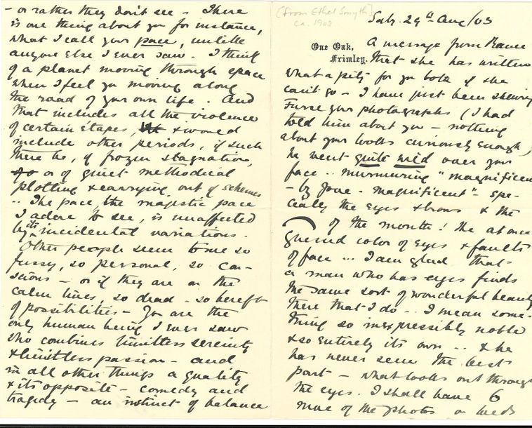 Ethel Smyth (1858-1944). L.A.S. « V.E. », One Oak, Frimley 29 août 1903, à Winnaretta princesse de Polignac ; 6 pages in-8 ; en anglais.
   Lettre d’amour passionné. Elle raconte la réaction enthousiaste d’un ami, à la vue des photos de Winnie : sa beauté, sa noblesse… Ses deux jours de vacances n’ont pas assouvi un désir poignant et envahissant qu’elle n’avait jamais ressenti de cette manière, sauf devant la nature, et peut-être devant le temple de Pæstum : difficile de résister à l’amour d’un être humain qui enchante, et la personnalité de Winnie a l’inévitabilité, la race, la finalité de la nature elle-même, et en plus, l’inconscience des profondeurs… Sa cadence fait penser à une planète se déplaçant à travers l’espace… Les autres hommes lui semblent si pointilleux, si personnels, si calmes, si morts… Winnie est la seule qu’elle connaisse qui combine la sérénité sans bornes et la passion sans bornes, la comédie et la tragédie, l’instinct de l’équilibre et l’instinct de l’excès, Bach et Fauré… Elle est certaine comme de la mort de l’aimer plus en cinq minutes que personne en cinq ans… Du reste ce qui lui plaît le plus dans la vie et dans la littérature lui ressemble, comme Zarathoustra…