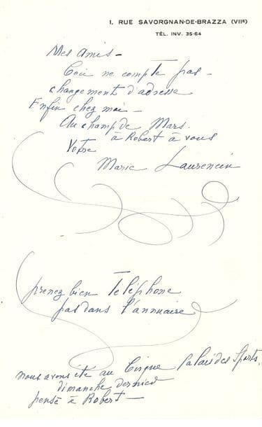 Marie Laurencin (1883-1956). L.A.S., à des amis ; 1 page in-8 à son adresse 1, rue Savorgnan de Brazza.
   « Ceci ne compte pas. Changement d’adresse. Enfin chez moi – Au champ de Mars. […] Prenez bien téléphone pas dans l’annuaire. Nous avons été au cirque Palais des Sports, dimanche dernier »…