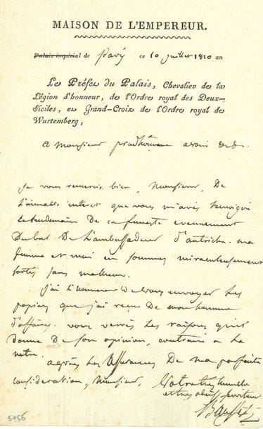 Louis-François-Joseph Bausset (1770-1833) préfet du Palais impérial. L.A.S., Paris 10 juillet 1810, à l’avoué Prudhomme ; 1 page in-8, en-tête Maison de l’Empereur. Le Préfet du Palais…
   Après l’incendie qui éclata dans l’hôtel du prince de Schwartzenberg à Paris, lors d’une fête à laquelle assistèrent Napoléon et Marie-Louise, le 1er juillet 1810.
   Il le remercie de l’intérêt témoigné « le lendemain de ce funeste evennement du bal de l’ambassadeur d’Autriche. Ma femme et moi en sommes miraculeusement sortis sans malheur. J’ai l’honneur de vous envoyer les papiers que j’ai reçus de mon homme d’affaires. Vous verrés les raisons qu’il donne de son opinion, contraire à la votre »…