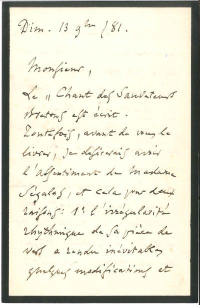 Charles GOUNOD (1818-1893). L.A.S., Paris 13 novembre 1881, [à l’éditeur H. Lemoine ?] ; 2 pages et demie in-8 (petit deuil).
   Le Chant des sauveteurs bretons est écrit, mais « avant de vous le livrer, je désirerais avoir l’assentiment de Madame Ségalas, et cela pour deux raisons : 1° l’irrégularité rhythmique de sa pièce de vers a rendu inévitables quelques modifications et inversions réclamées par la régularité du rhythme et de la prosodie dans la musique : et je ne voudrais ni livrer ni publier ces quelques altérations au texte de l’auteur sans son agrément. 2° Je voudrais que Madame Ségalas me donnât son autorisation de publier »…